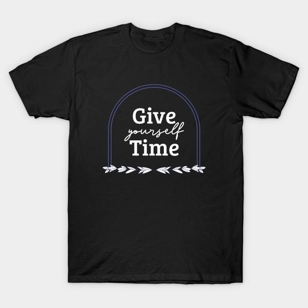 Give Yourself Time T-Shirt by MIRO-07